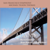 John Adams Harmonielehre, Short Ride in a Fast Machine
Michael Tilson Thomas
San Francisco Symphony
(SFS 0035)